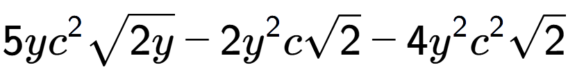 A LaTex expression showing 5y{c} to the power of 2 square root of 2y - 2{y} to the power of 2 csquare root of 2 - 4{y} to the power of 2 {c} to the power of 2 square root of 2
