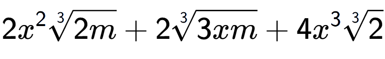 A LaTex expression showing 2{x} to the power of 2 3-th root of 2m + 23-th root of 3xm + 4{x} to the power of 3 3-th root of 2