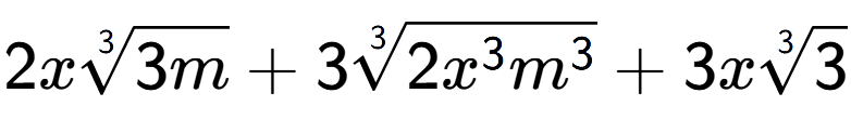 A LaTex expression showing 2x3-th root of 3m + 33-th root of 2{x to the power of 3 {m} to the power of 3 } + 3x3-th root of 3