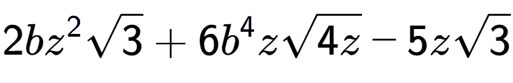 A LaTex expression showing 2b{z} to the power of 2 square root of 3 + 6{b} to the power of 4 zsquare root of 4z - 5zsquare root of 3
