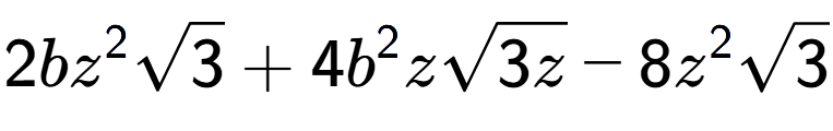 A LaTex expression showing 2b{z} to the power of 2 square root of 3 + 4{b} to the power of 2 zsquare root of 3z - 8{z} to the power of 2 square root of 3
