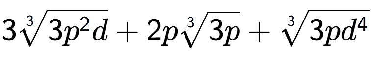 A LaTex expression showing 33-th root of 3{p to the power of 2 d} + 2p3-th root of 3p + 3-th root of 3p{d to the power of 4 }