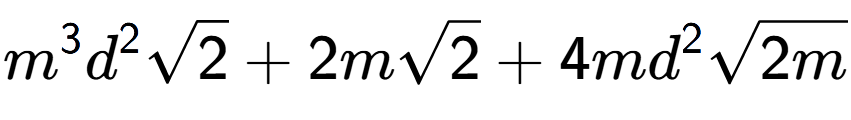 A LaTex expression showing {m} to the power of 3 {d} to the power of 2 square root of 2 + 2msquare root of 2 + 4m{d} to the power of 2 square root of 2m