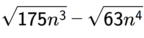 A LaTex expression showing square root of 175{n to the power of 3 } - square root of 63{n to the power of 4 }