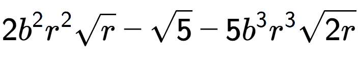 A LaTex expression showing 2{b} to the power of 2 {r} to the power of 2 square root of r - square root of 5 - 5{b} to the power of 3 {r} to the power of 3 square root of 2r