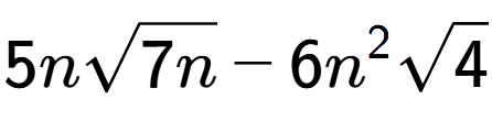 A LaTex expression showing 5nsquare root of 7n - 6{n} to the power of 2 square root of 4