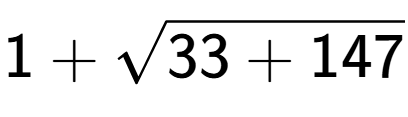 A LaTex expression showing 1 + square root of 33 + 147
