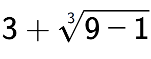 A LaTex expression showing 3 + 3-th root of 9 - 1