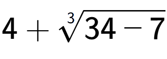 A LaTex expression showing 4 + 3-th root of 34 - 7