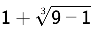 A LaTex expression showing 1 + 3-th root of 9 - 1