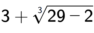 A LaTex expression showing 3 + 3-th root of 29 - 2