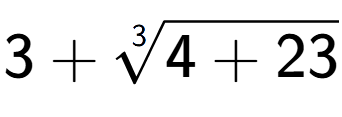 A LaTex expression showing 3 + 3-th root of 4 + 23