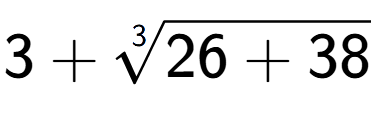 A LaTex expression showing 3 + 3-th root of 26 + 38