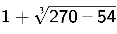 A LaTex expression showing 1 + 3-th root of 270 - 54