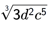 A LaTex expression showing 3-th root of 3{d to the power of 2 {c} to the power of 5 }