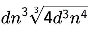 A LaTex expression showing d{n} to the power of 3 3-th root of 4{d to the power of 3 {n} to the power of 4 }