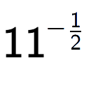 A LaTex expression showing 11 to the power of -1 over 2