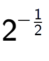 A LaTex expression showing 2 to the power of -1 over 2