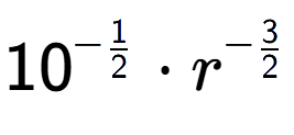 A LaTex expression showing 10 to the power of -1 over 2 times {r} to the power of -3 over 2