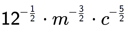 A LaTex expression showing 12 to the power of -1 over 2 times {m} to the power of -3 over 2 times {c} to the power of -5 over 2