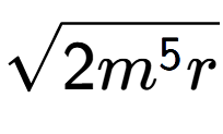 A LaTex expression showing square root of 2{m to the power of 5 r}
