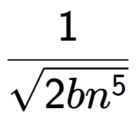 A LaTex expression showing 1 over square root of 2b{n to the power of 5 }