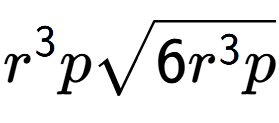 A LaTex expression showing {r} to the power of 3 psquare root of 6{r to the power of 3 p}