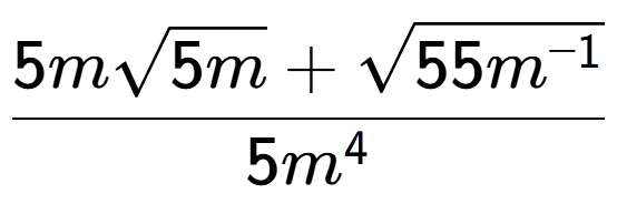 A LaTex expression showing \frac{5msquare root of 5m + square root of 55{m to the power of -1 }}{5{m} to the power of 4 }