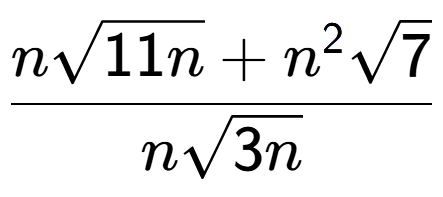 A LaTex expression showing \frac{nsquare root of 11n + {n} to the power of 2 square root of 7}{nsquare root of 3n}