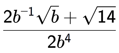 A LaTex expression showing \frac{2{b} to the power of -1 square root of b + square root of 14}{2{b} to the power of 4 }
