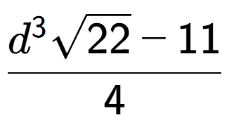 A LaTex expression showing \frac{{d} to the power of 3 square root of 22 - 11}{4}