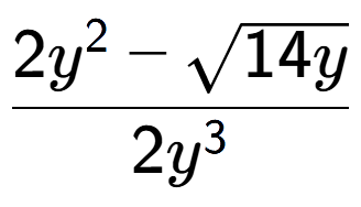 A LaTex expression showing \frac{2{y} to the power of 2 - square root of 14y}{2{y} to the power of 3 }