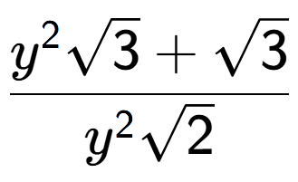 A LaTex expression showing \frac{{y} to the power of 2 square root of 3 + square root of 3}{{y} to the power of 2 square root of 2}