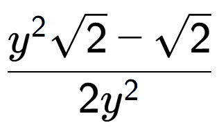 A LaTex expression showing \frac{{y} to the power of 2 square root of 2 - square root of 2}{2{y} to the power of 2 }