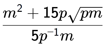 A LaTex expression showing \frac{{m} to the power of 2 + 15psquare root of pm}{5{p} to the power of -1 m}