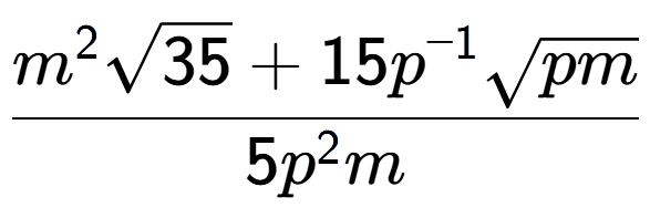 A LaTex expression showing \frac{{m} to the power of 2 square root of 35 + 15{p} to the power of -1 square root of pm}{5{p} to the power of 2 m}