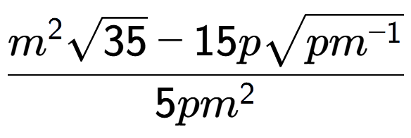 A LaTex expression showing \frac{{m} to the power of 2 square root of 35 - 15psquare root of p{m to the power of -1 }}{5p{m} to the power of 2 }