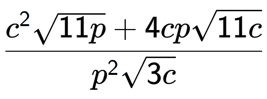 A LaTex expression showing \frac{{c} to the power of 2 square root of 11p + 4cpsquare root of 11c}{{p} to the power of 2 square root of 3c}