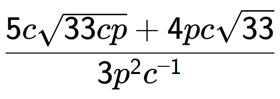 A LaTex expression showing \frac{5csquare root of 33cp + 4pcsquare root of 33}{3{p} to the power of 2 {c} to the power of -1 }