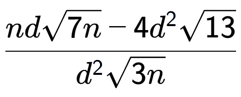 A LaTex expression showing \frac{ndsquare root of 7n - 4{d} to the power of 2 square root of 13}{{d} to the power of 2 square root of 3n}