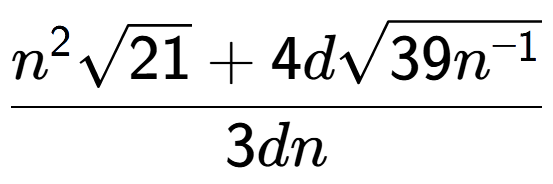 A LaTex expression showing \frac{{n} to the power of 2 square root of 21 + 4dsquare root of 39{n to the power of -1 }}{3dn}