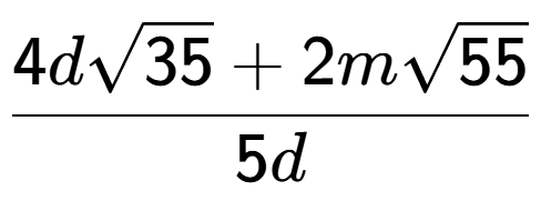 A LaTex expression showing \frac{4dsquare root of 35 + 2msquare root of 55}{5d}