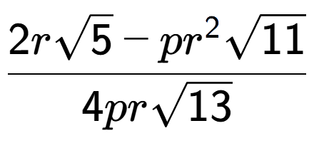 A LaTex expression showing \frac{2rsquare root of 5 - p{r} to the power of 2 square root of 11}{4prsquare root of 13}