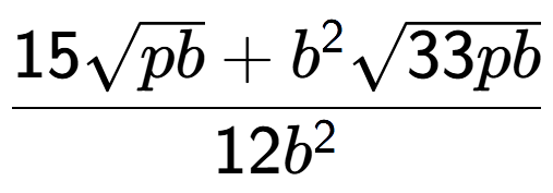 A LaTex expression showing \frac{15square root of pb + {b} to the power of 2 square root of 33pb}{12{b} to the power of 2 }