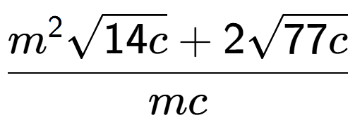 A LaTex expression showing \frac{{m} to the power of 2 square root of 14c + 2square root of 77c}{mc}