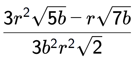A LaTex expression showing \frac{3{r} to the power of 2 square root of 5b - rsquare root of 7b}{3{b} to the power of 2 {r} to the power of 2 square root of 2}