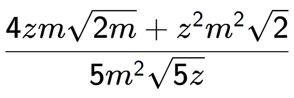A LaTex expression showing \frac{4zmsquare root of 2m + {z} to the power of 2 {m} to the power of 2 square root of 2}{5{m} to the power of 2 square root of 5z}