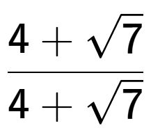 A LaTex expression showing \frac{4 + square root of 7}{4 + square root of 7}