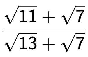 A LaTex expression showing \frac{square root of 11 + square root of 7}{square root of 13 + square root of 7}