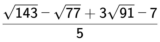 A LaTex expression showing \frac{square root of 143 - square root of 77 + 3square root of 91 - 7}{5}